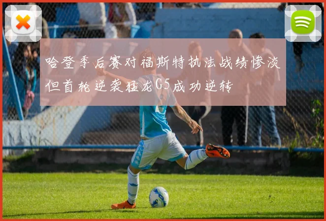 哈登季后赛对福斯特执法战绩惨淡但首轮逆袭猛龙G5成功逆转